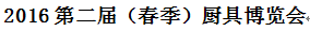 展會(huì)標(biāo)題圖片：2016第二屆（春季）廚具博覽會(huì)